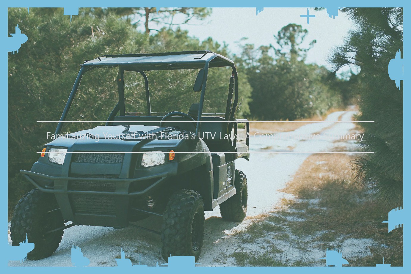 Familiarizing Yourself with Florida’s UTV Laws: A Comprehensive Summary