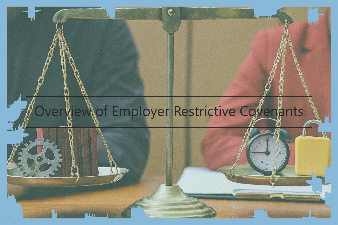 Overview of Employer Restrictive Covenants